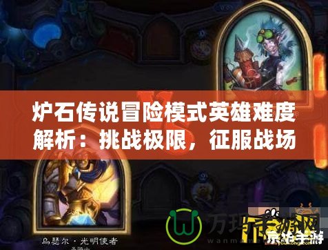 爐石傳說冒險模式英雄難度解析：挑戰(zhàn)極限，征服戰(zhàn)場
