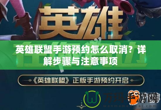 英雄聯(lián)盟手游預(yù)約怎么取消？詳解步驟與注意事項(xiàng)