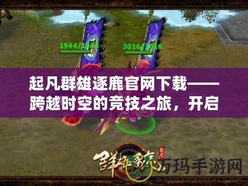 起凡群雄逐鹿官網下載——跨越時空的競技之旅，開啟英雄爭霸新篇章