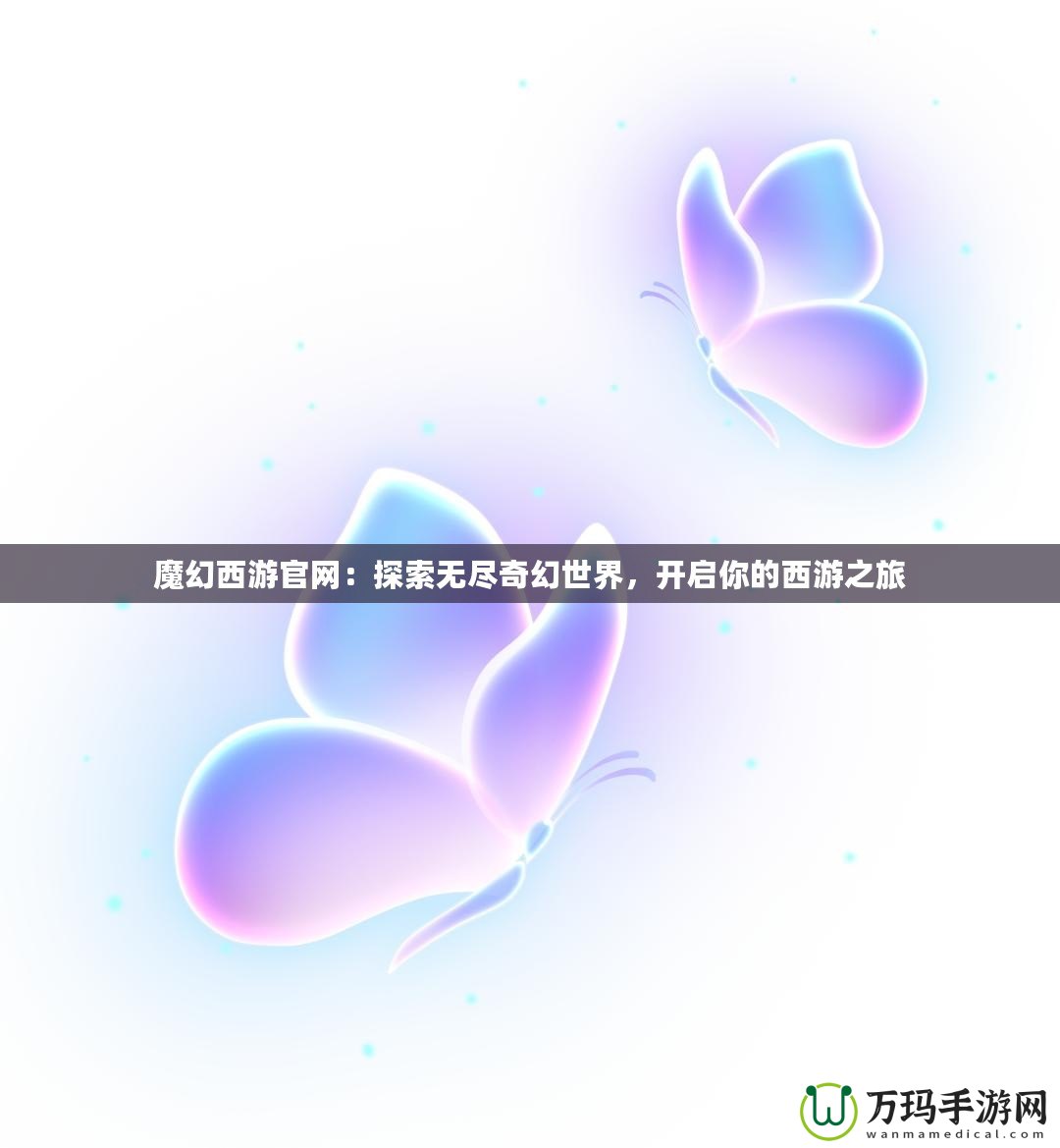 魔幻西游官網：探索無盡奇幻世界，開啟你的西游之旅