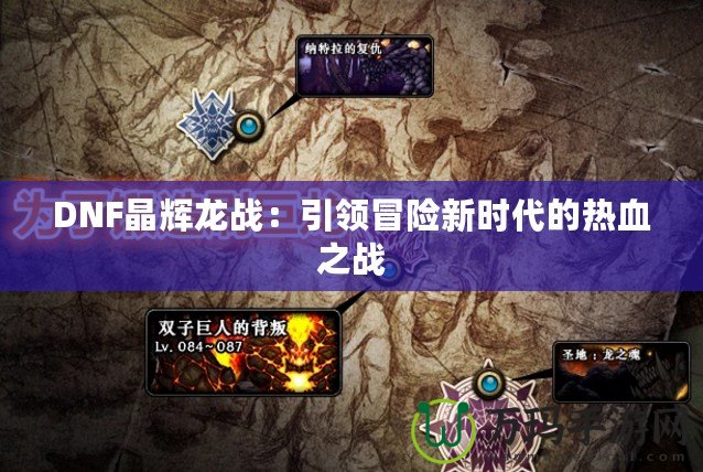 DNF晶輝龍戰(zhàn)：引領(lǐng)冒險新時代的熱血之戰(zhàn)
