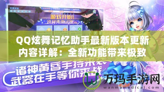 QQ炫舞記憶助手最新版本更新內(nèi)容詳解：全新功能帶來極致游戲體驗(yàn)！