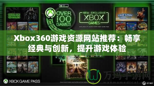 Xbox360游戲資源網站推薦：暢享經典與創新，提升游戲體驗