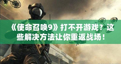 《使命召喚9》打不開(kāi)游戲？這些解決方法讓你重返戰(zhàn)場(chǎng)！