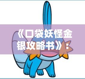 《口袋妖怪金銀攻略書》：打造你獨(dú)一無二的精靈之旅