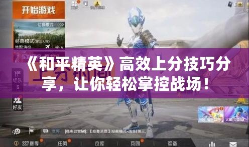 《和平精英》高效上分技巧分享，讓你輕松掌控戰場！