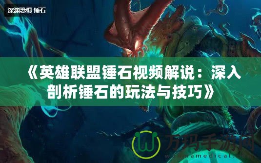 《英雄聯盟錘石視頻解說：深入剖析錘石的玩法與技巧》