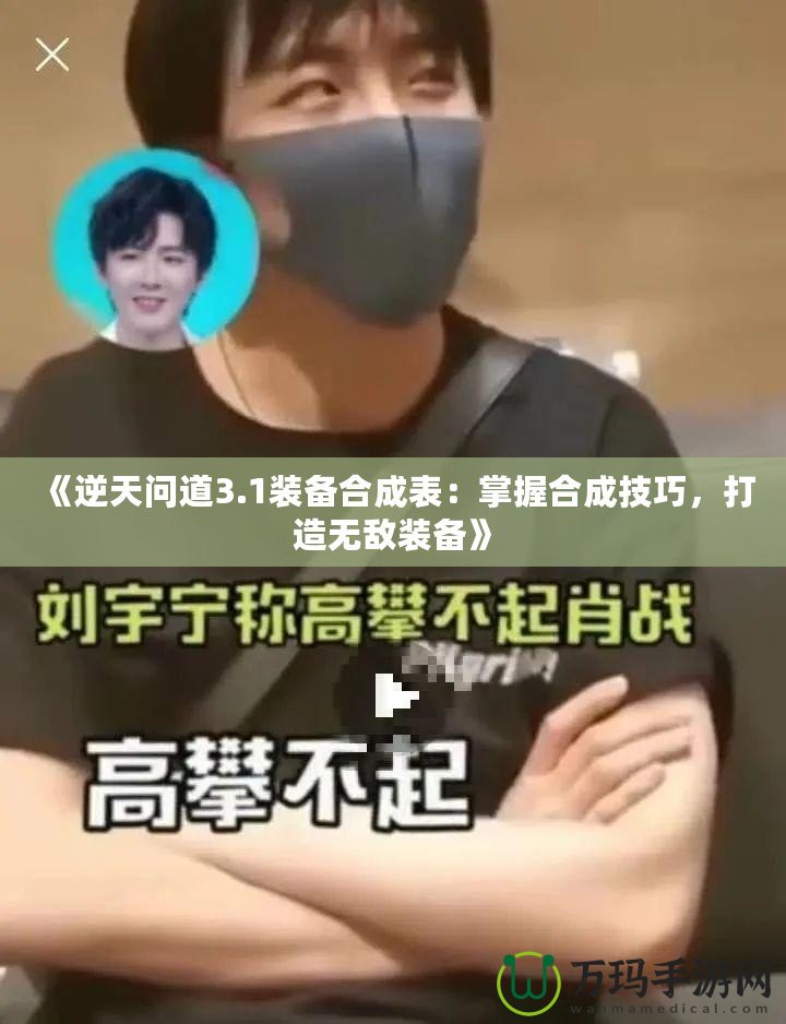 《逆天問道3.1裝備合成表：掌握合成技巧，打造無敵裝備》