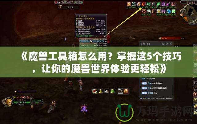 《魔獸工具箱怎么用？掌握這5個技巧，讓你的魔獸世界體驗更輕松》