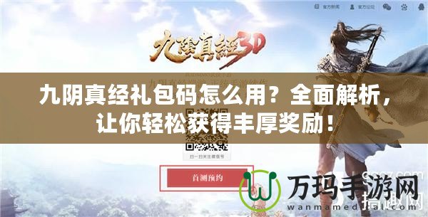 九陰真經禮包碼怎么用？全面解析，讓你輕松獲得豐厚獎勵！