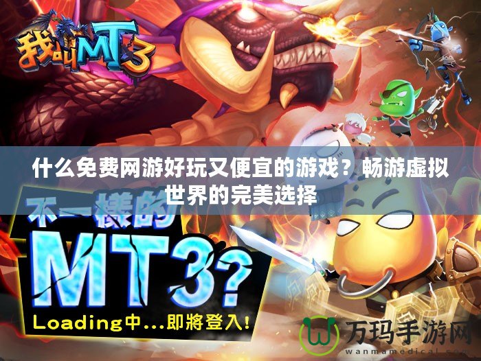 什么免費網游好玩又便宜的游戲？暢游虛擬世界的完美選擇