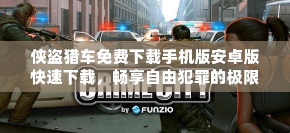 俠盜獵車免費下載手機版安卓版快速下載，暢享自由犯罪的極限體驗！