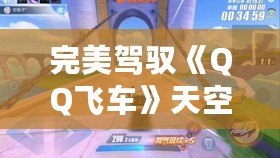 完美駕馭《QQ飛車(chē)》天空之城跑法，超越極速極限，成為賽道之王！