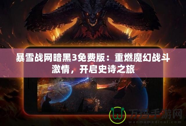 暴雪戰(zhàn)網(wǎng)暗黑3免費版：重燃魔幻戰(zhàn)斗激情，開啟史詩之旅