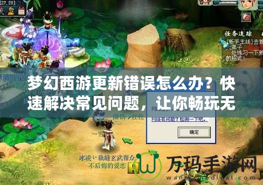夢(mèng)幻西游更新錯(cuò)誤怎么辦？快速解決常見(jiàn)問(wèn)題，讓你暢玩無(wú)阻！