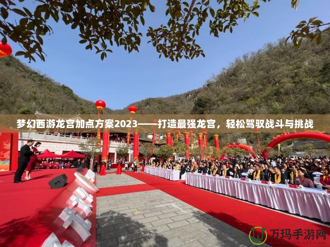 夢(mèng)幻西游龍宮加點(diǎn)方案2023——打造最強(qiáng)龍宮，輕松駕馭戰(zhàn)斗與挑戰(zhàn)