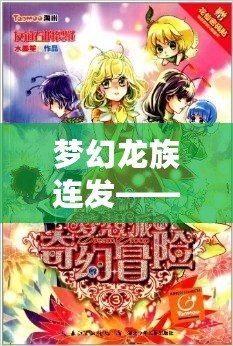 夢幻龍族連發——暢享奇幻冒險，書寫屬于你的傳奇