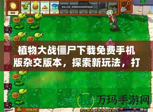 植物大戰僵尸下載免費手機版雜交版本，探索新玩法，打造最強植物軍團！
