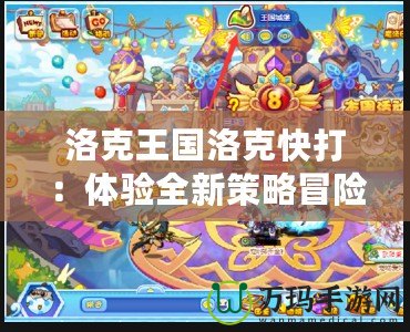 洛克王國洛克快打：體驗全新策略冒險，開啟你的熱血戰斗之旅！