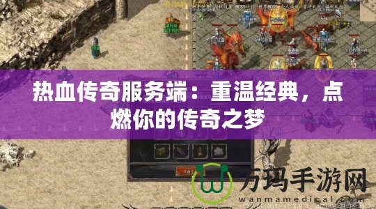 熱血傳奇服務端：重溫經典，點燃你的傳奇之夢
