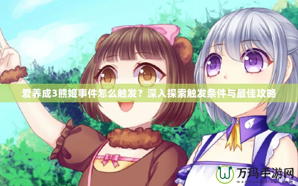 愛養成3熊姬事件怎么觸發？深入探索觸發條件與最佳攻略