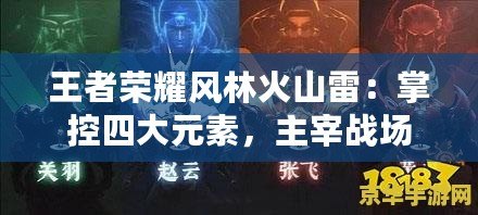 王者榮耀風林火山雷：掌控四大元素，主宰戰場