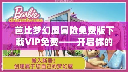 芭比夢幻屋冒險免費版下載VIP免費——開啟你的童話夢想之旅！