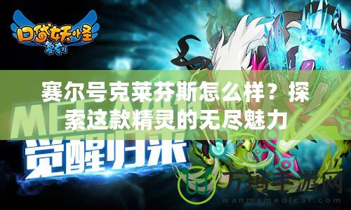 賽爾號(hào)克萊芬斯怎么樣？探索這款精靈的無(wú)盡魅力