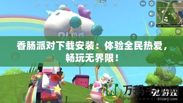 香腸派對(duì)下載安裝：體驗(yàn)全民熱愛(ài)，暢玩無(wú)界限！