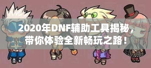 2020年DNF輔助工具揭秘，帶你體驗全新暢玩之路！