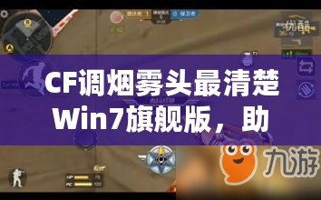 CF調(diào)煙霧頭最清楚Win7旗艦版，助你輕松制霸游戲戰(zhàn)場(chǎng)！