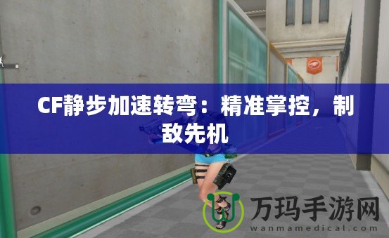 CF靜步加速轉彎：精準掌控，制敵先機