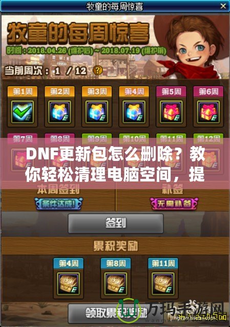 DNF更新包怎么刪除？教你輕松清理電腦空間，提升游戲體驗(yàn)！