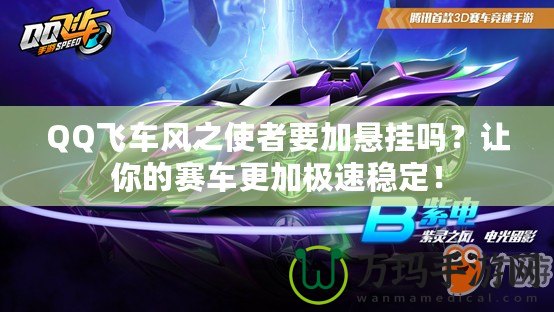 QQ飛車風之使者要加懸掛嗎？讓你的賽車更加極速穩定！