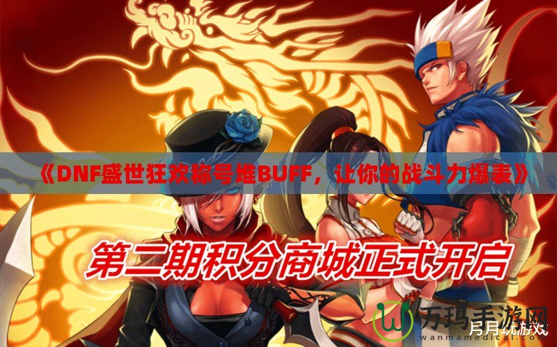 《DNF盛世狂歡稱號(hào)堆BUFF，讓你的戰(zhàn)斗力爆表》
