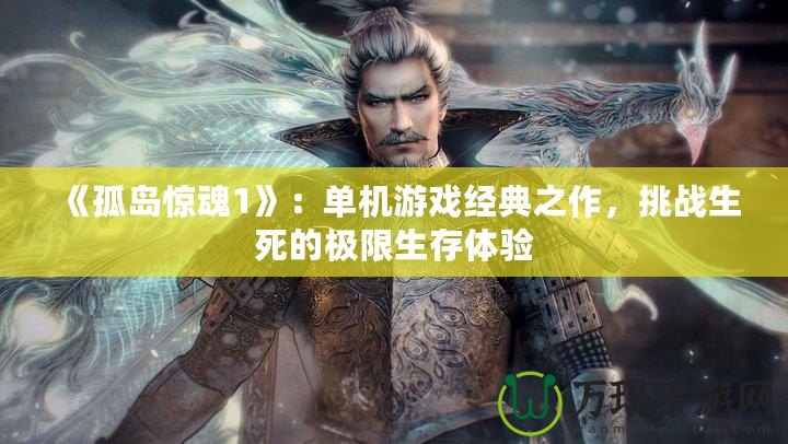 《孤島驚魂1》：單機游戲經(jīng)典之作，挑戰(zhàn)生死的極限生存體驗