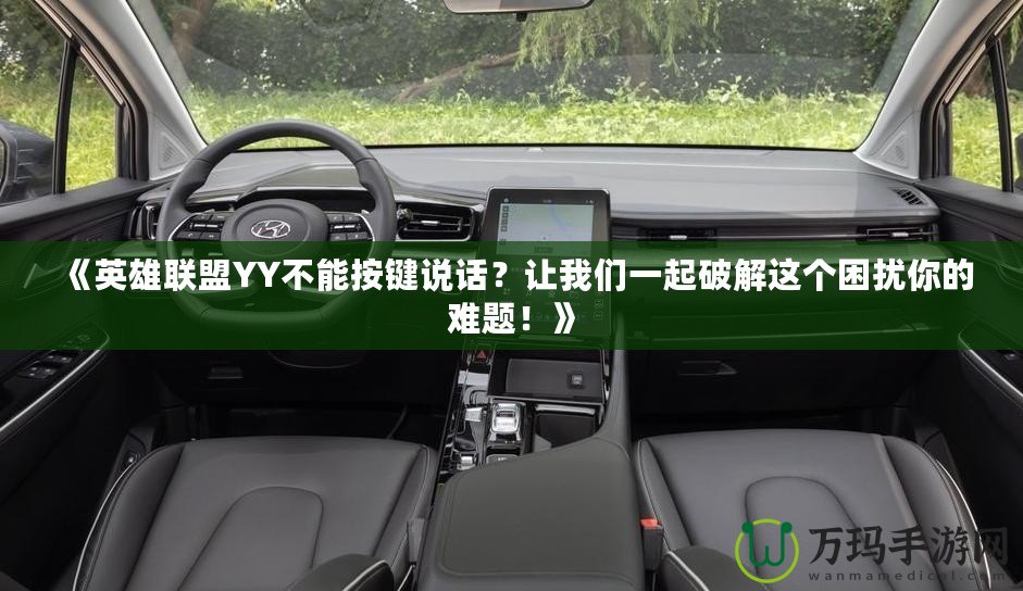 《英雄聯(lián)盟YY不能按鍵說話？讓我們一起破解這個困擾你的難題！》