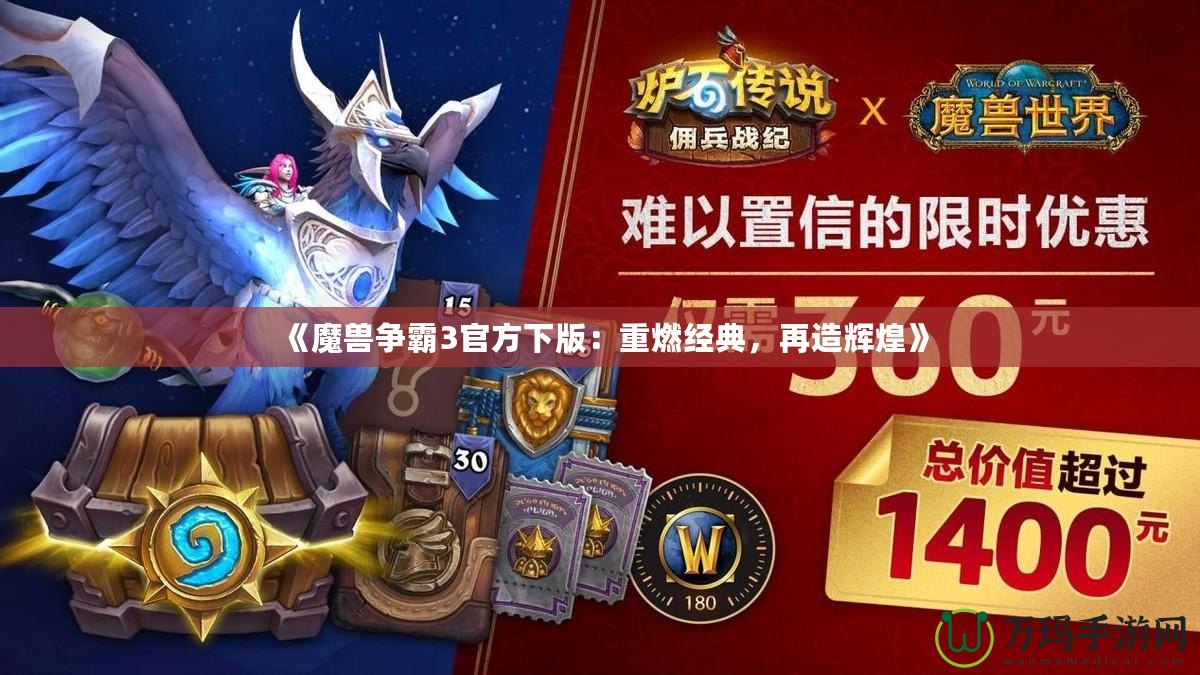 《魔獸爭(zhēng)霸3官方下版：重燃經(jīng)典，再造輝煌》