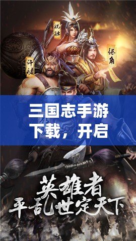 三國(guó)志手游下載，開(kāi)啟屬于你的三國(guó)英雄之路！