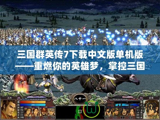 三國群英傳7下載中文版單機版——重燃你的英雄夢，掌控三國戰場