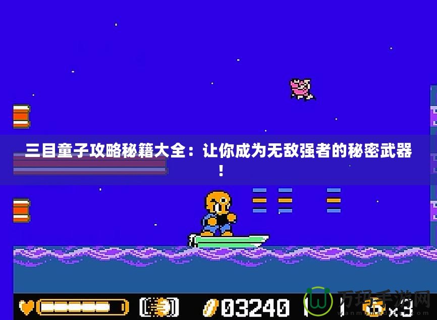 三目童子攻略秘籍大全：讓你成為無敵強(qiáng)者的秘密武器！