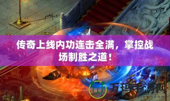 傳奇上線內功連擊全滿，掌控戰場制勝之道！