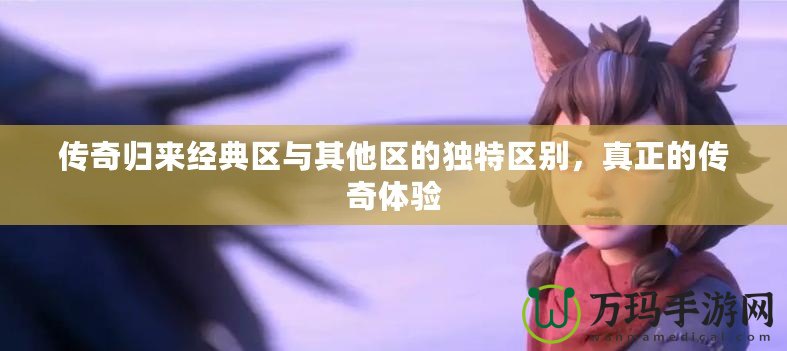 傳奇歸來經典區與其他區的獨特區別，真正的傳奇體驗