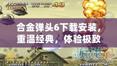 合金彈頭6下載安裝，重溫經(jīng)典，體驗(yàn)極致射擊快感！