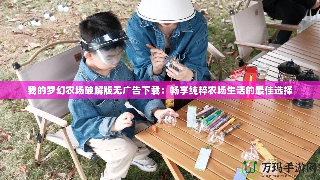 我的夢幻農場破解版無廣告下載：暢享純粹農場生活的最佳選擇