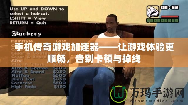 手機傳奇游戲加速器——讓游戲體驗更順暢，告別卡頓與掉線