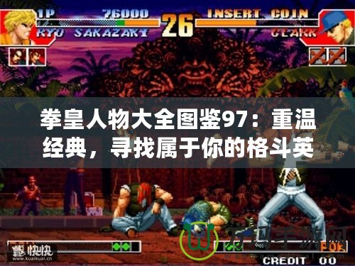 拳皇人物大全圖鑒97：重溫經(jīng)典，尋找屬于你的格斗英雄