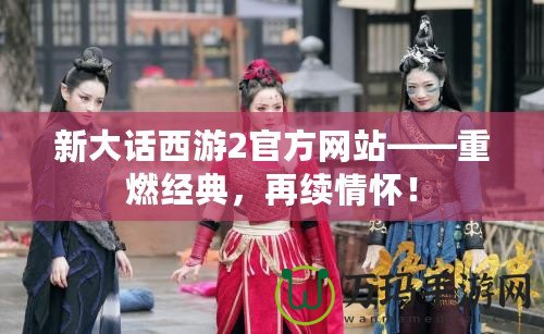 新大話西游2官方網站——重燃經典，再續情懷！