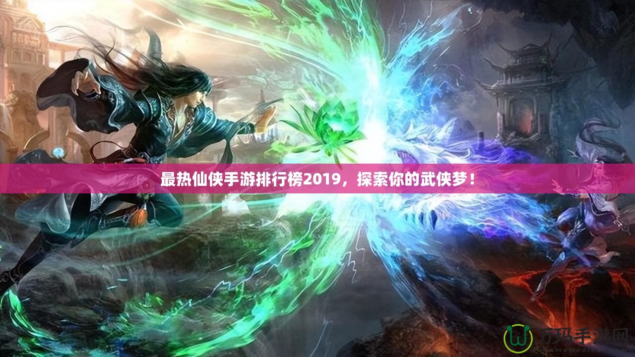 最熱仙俠手游排行榜2019，探索你的武俠夢！