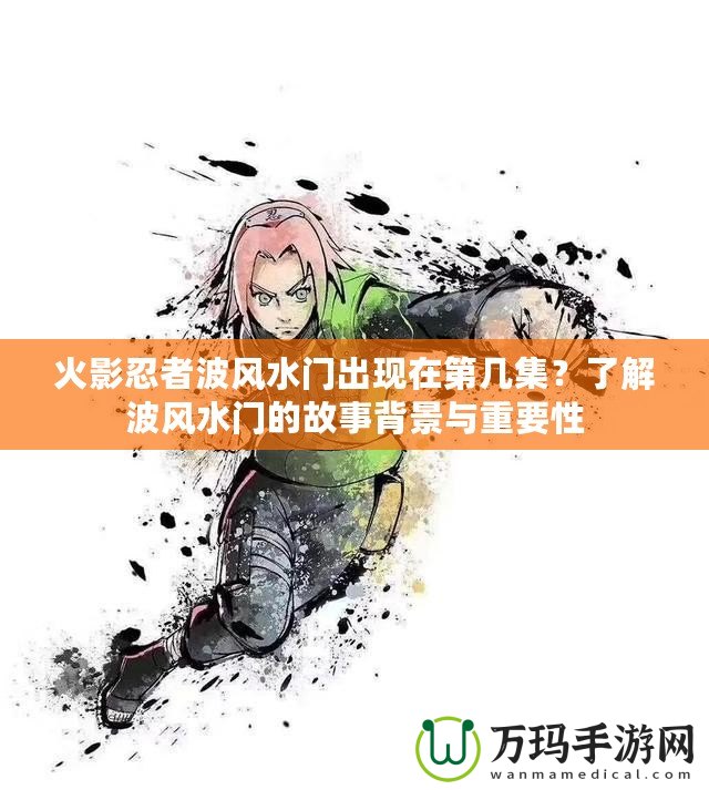 火影忍者波風水門出現在第幾集？了解波風水門的故事背景與重要性